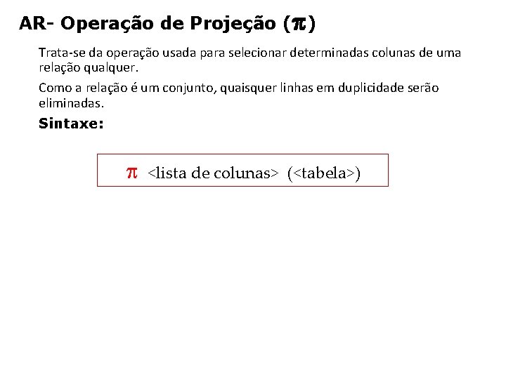 AR- Operação de Projeção ( ) Trata-se da operação usada para selecionar determinadas colunas