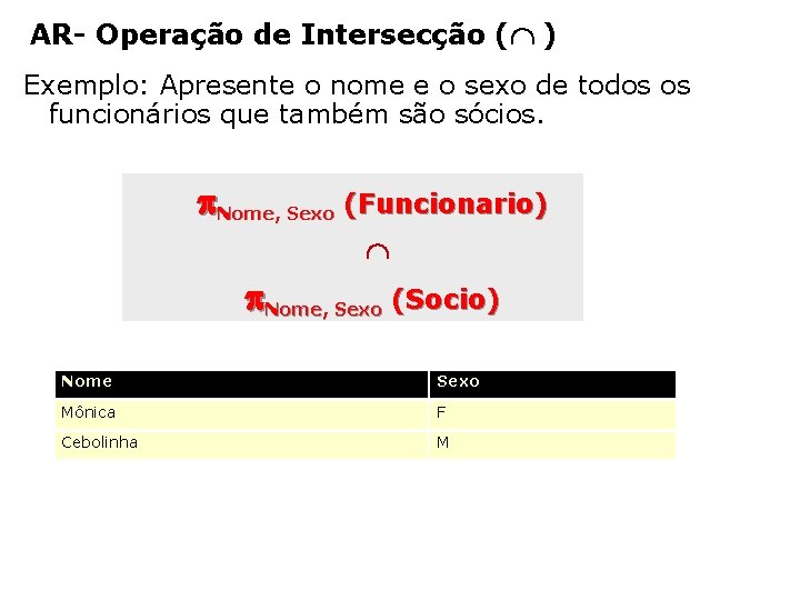 AR- Operação de Intersecção ( ) Exemplo: Apresente o nome e o sexo de