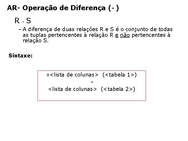 AR- Operação de Diferença (- ) R-S – A diferença de duas relações R