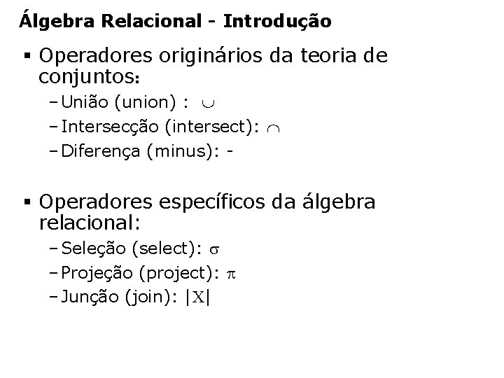 Álgebra Relacional - Introdução § Operadores originários da teoria de conjuntos: – União (union)