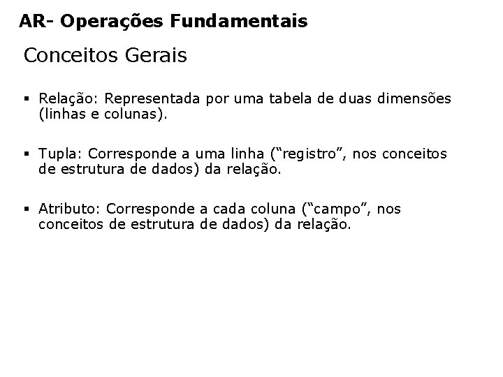 AR- Operações Fundamentais Conceitos Gerais § Relação: Representada por uma tabela de duas dimensões