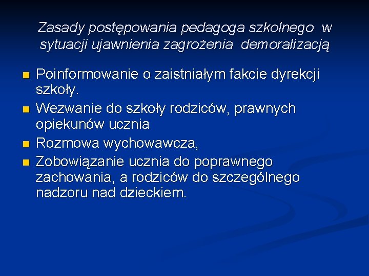 Zasady postępowania pedagoga szkolnego w sytuacji ujawnienia zagrożenia demoralizacją n n Poinformowanie o zaistniałym