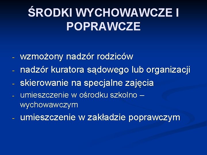 ŚRODKI WYCHOWAWCZE I POPRAWCZE - wzmożony nadzór rodziców nadzór kuratora sądowego lub organizacji skierowanie