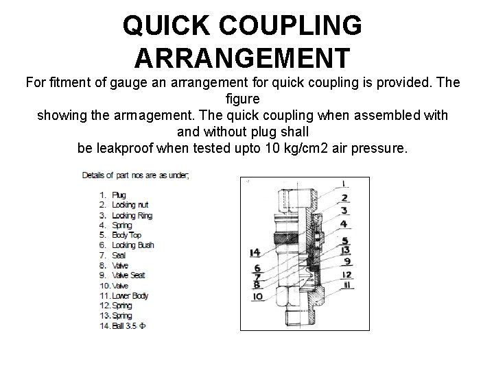 QUICK COUPLING ARRANGEMENT For fitment of gauge an arrangement for quick coupling is provided.