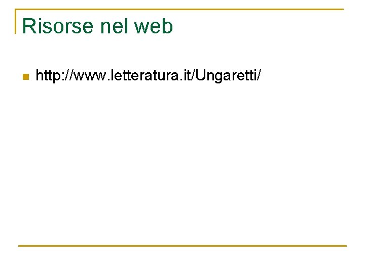 Risorse nel web n http: //www. letteratura. it/Ungaretti/ 