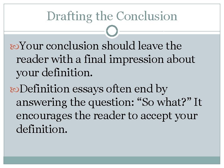 Drafting the Conclusion Your conclusion should leave the reader with a final impression about