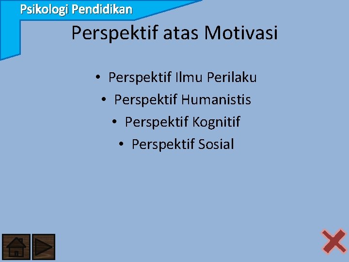 Psikologi Pendidikan Perspektif atas Motivasi • Perspektif Ilmu Perilaku • Perspektif Humanistis • Perspektif