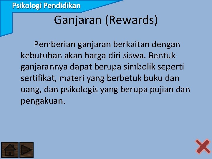 Psikologi Pendidikan Ganjaran (Rewards) Pemberian ganjaran berkaitan dengan kebutuhan akan harga diri siswa. Bentuk