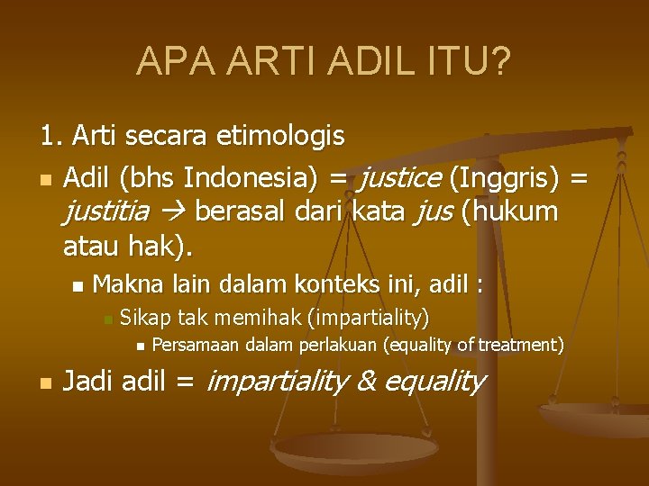 APA ARTI ADIL ITU? 1. Arti secara etimologis n Adil (bhs Indonesia) = justice