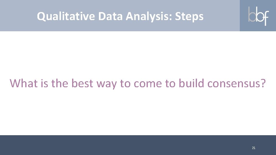 Qualitative Data Analysis: Steps What is the best way to come to build consensus?