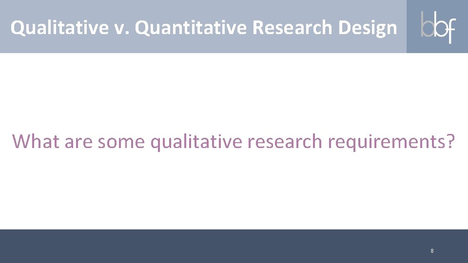 Qualitative v. Quantitative Research Design What are some qualitative research requirements? 8 