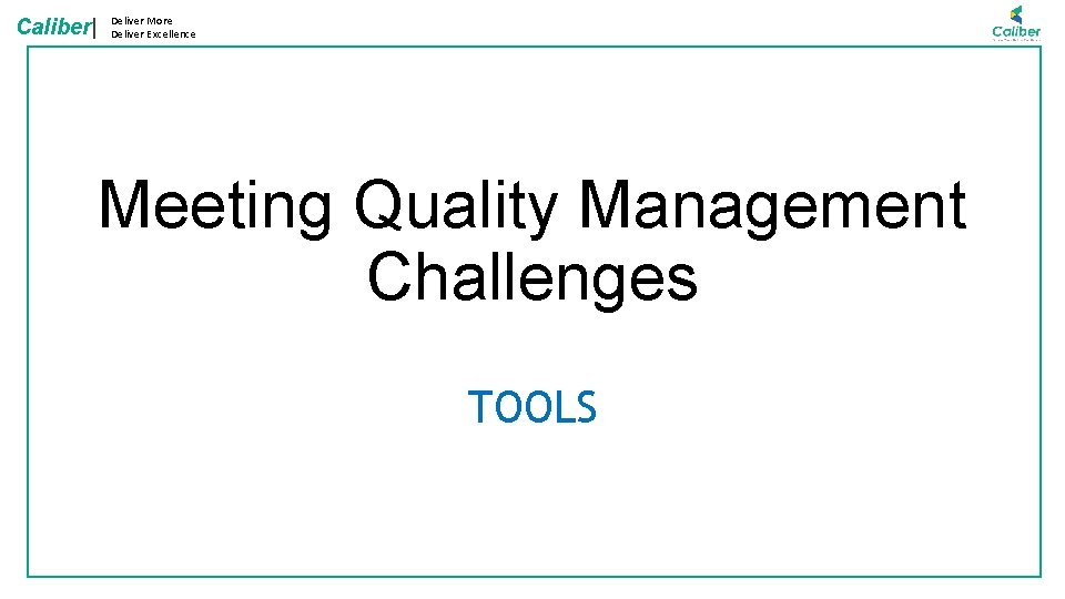 Caliber| Deliver More Deliver Excellence Meeting Quality Management Challenges TOOLS 