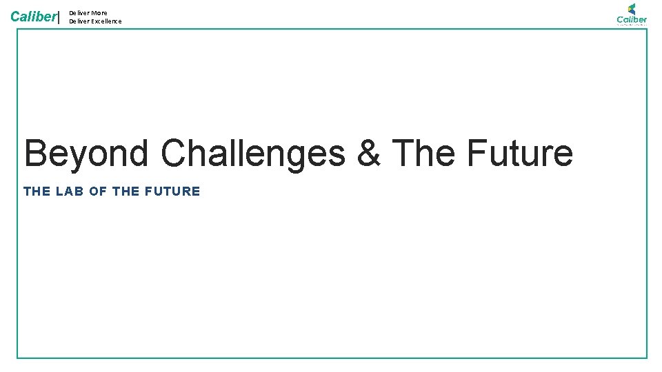 Caliber| Deliver More Deliver Excellence Beyond Challenges & The Future THE LAB OF THE