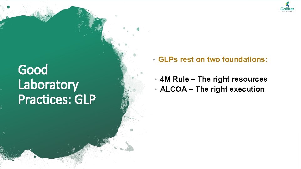 Caliber| Deliver More Deliver Excellence Good Laboratory Practices: GLP • GLPs rest on two