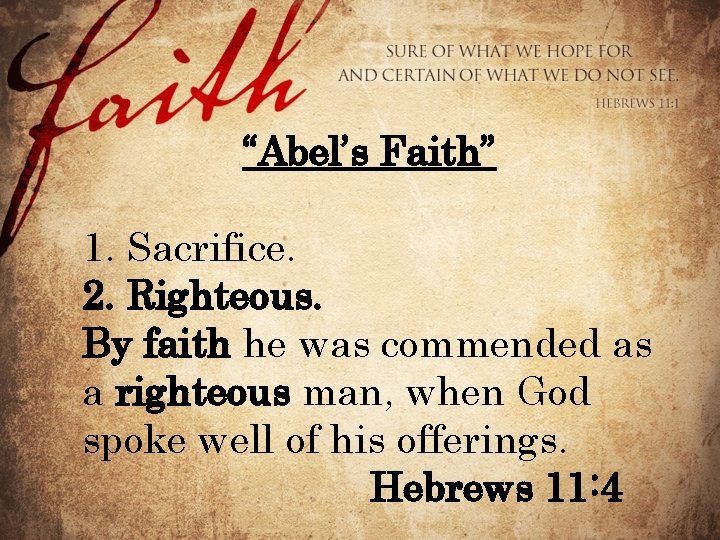 “Abel’s Faith” 1. Sacrifice. 2. Righteous. By faith he was commended as a righteous