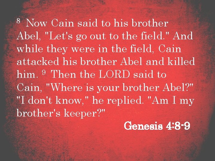 8 Now Cain said to his brother Abel, "Let's go out to the field.