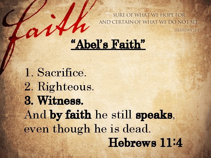 “Abel’s Faith” 1. Sacrifice. 2. Righteous. 3. Witness. And by faith he still speaks,