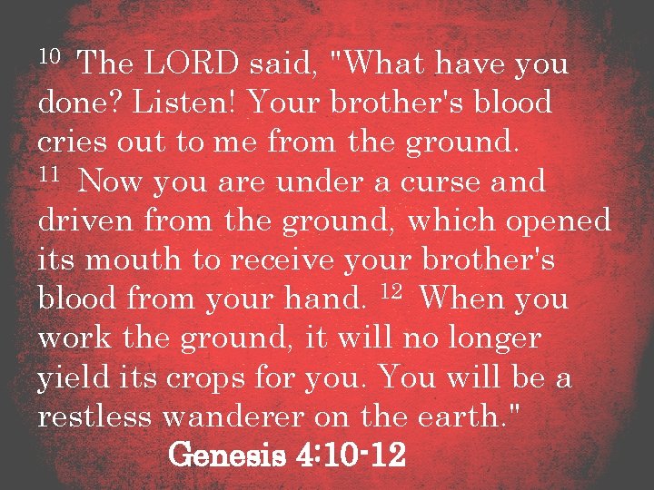 10 The LORD said, "What have you done? Listen! Your brother's blood cries out