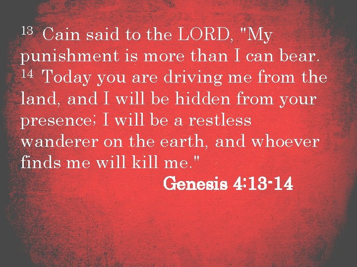 13 Cain said to the LORD, "My punishment is more than I can bear.