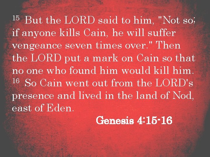 15 But the LORD said to him, "Not so; if anyone kills Cain, he