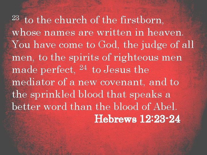 23 to the church of the firstborn, whose names are written in heaven. You