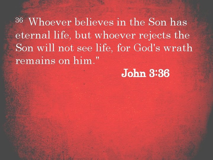 36 Whoever believes in the Son has eternal life, but whoever rejects the Son