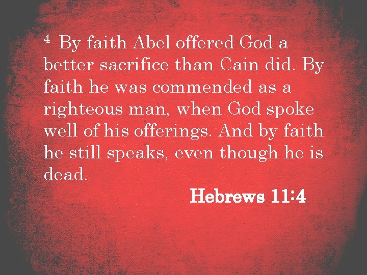4 By faith Abel offered God a better sacrifice than Cain did. By faith