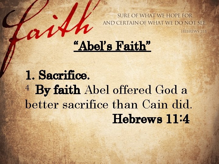 “Abel’s Faith” 1. Sacrifice. 4 By faith Abel offered God a better sacrifice than