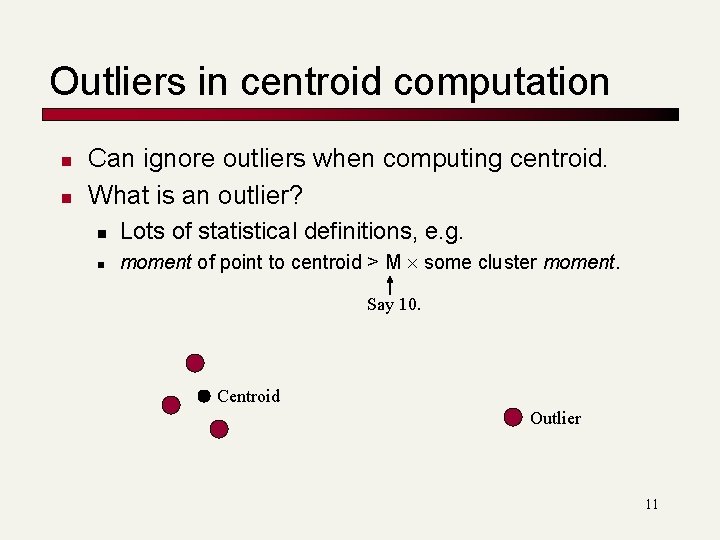 Outliers in centroid computation n n Can ignore outliers when computing centroid. What is