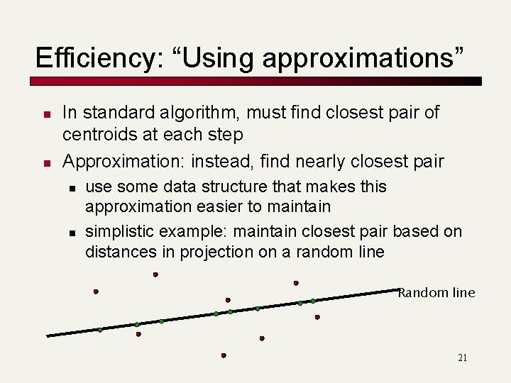 Efficiency: “Using approximations” n n In standard algorithm, must find closest pair of centroids