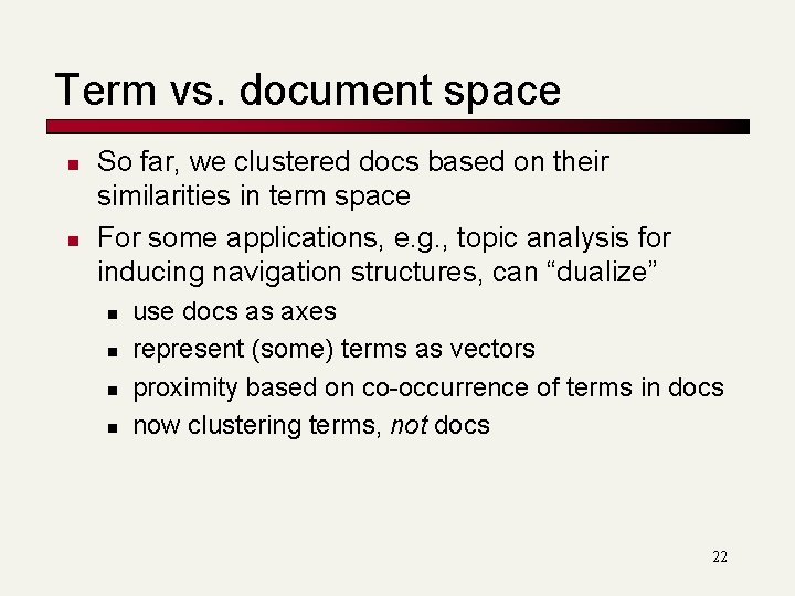 Term vs. document space n n So far, we clustered docs based on their