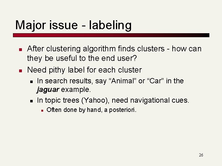 Major issue - labeling n n After clustering algorithm finds clusters - how can
