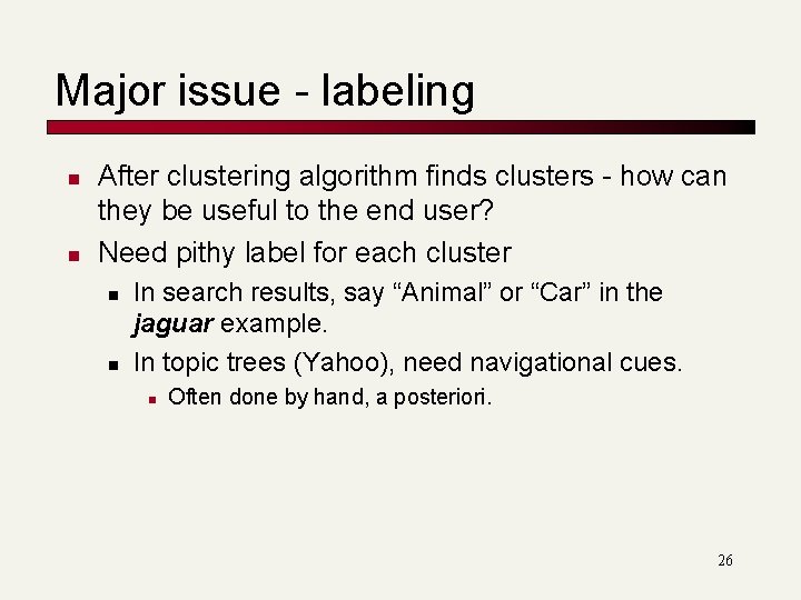 Major issue - labeling n n After clustering algorithm finds clusters - how can Major issue - labeling n n After clustering algorithm finds clusters - how can