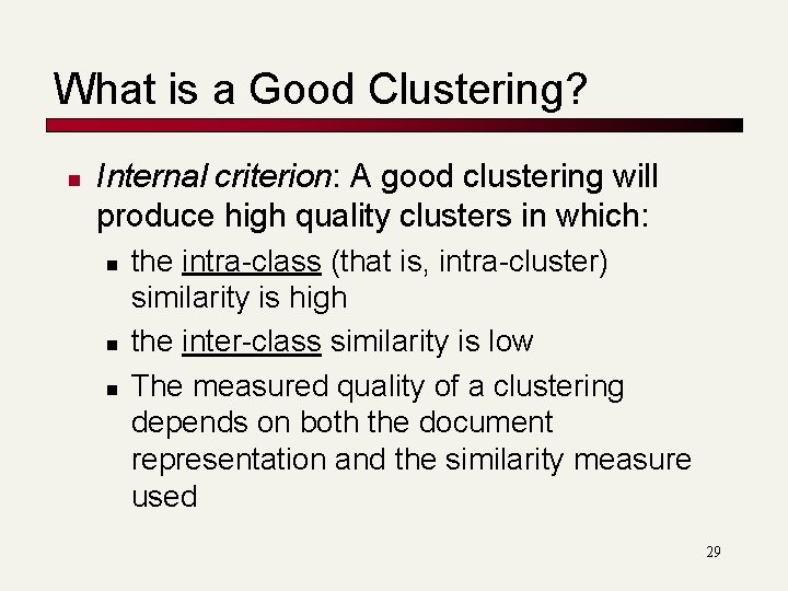 What is a Good Clustering? n Internal criterion: A good clustering will produce high