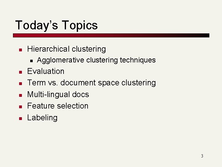 Today’s Topics n Hierarchical clustering n n n Agglomerative clustering techniques Evaluation Term vs. Today’s Topics n Hierarchical clustering n n n Agglomerative clustering techniques Evaluation Term vs.