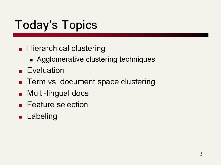 Today’s Topics n Hierarchical clustering n n n Agglomerative clustering techniques Evaluation Term vs.