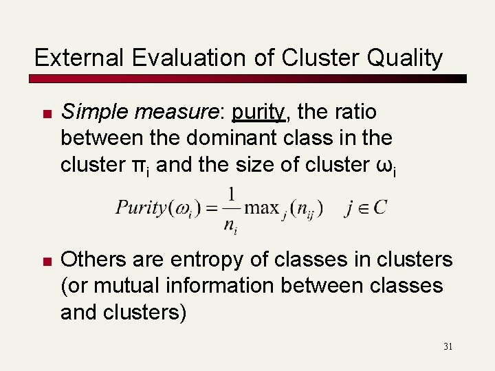 External Evaluation of Cluster Quality n n Simple measure: purity, the ratio between the