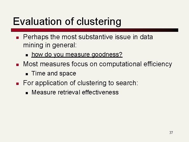 Evaluation of clustering n Perhaps the most substantive issue in data mining in general: Evaluation of clustering n Perhaps the most substantive issue in data mining in general: