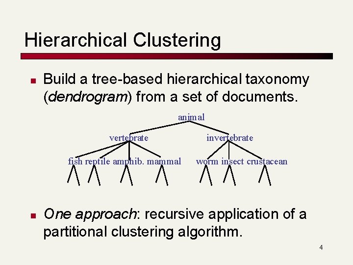 Hierarchical Clustering n Build a tree-based hierarchical taxonomy (dendrogram) from a set of documents. Hierarchical Clustering n Build a tree-based hierarchical taxonomy (dendrogram) from a set of documents.