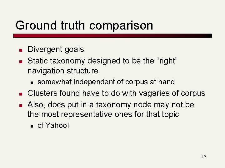 Ground truth comparison n n Divergent goals Static taxonomy designed to be the “right” Ground truth comparison n n Divergent goals Static taxonomy designed to be the “right”