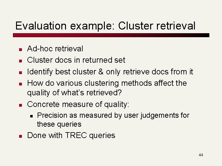 Evaluation example: Cluster retrieval n n n Ad-hoc retrieval Cluster docs in returned set