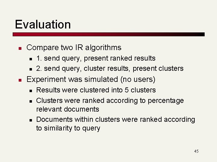 Evaluation n Compare two IR algorithms n n n 1. send query, present ranked
