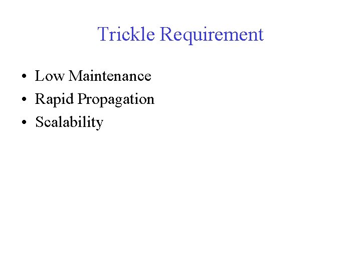 Trickle Requirement • Low Maintenance • Rapid Propagation • Scalability 