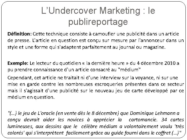 L’Undercover Marketing : le publireportage Définition: Cette technique consiste à camoufler une publicité dans