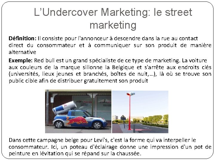 L’Undercover Marketing: le street marketing Définition: Il consiste pour l'annonceur à descendre dans la
