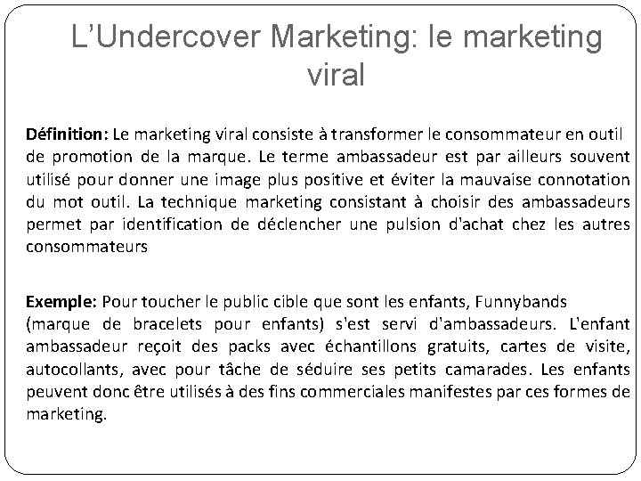 L’Undercover Marketing: le marketing viral Définition: Le marketing viral consiste à transformer le consommateur