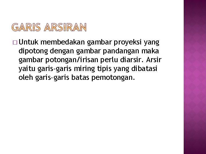 � Untuk membedakan gambar proyeksi yang dipotong dengan gambar pandangan maka gambar potongan/irisan perlu