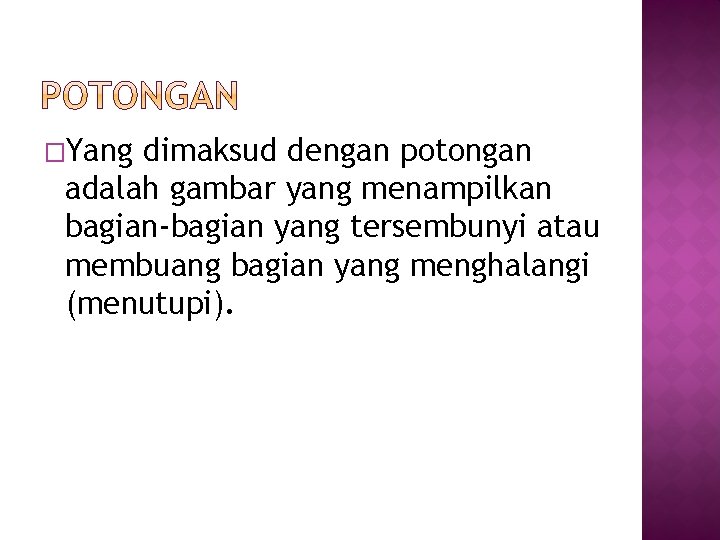 �Yang dimaksud dengan potongan adalah gambar yang menampilkan bagian-bagian yang tersembunyi atau membuang bagian