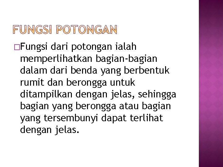 �Fungsi dari potongan ialah memperlihatkan bagian-bagian dalam dari benda yang berbentuk rumit dan berongga