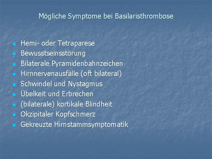 Mögliche Symptome bei Basilaristhrombose n n n n n Hemi- oder Tetraparese Bewusstseinsstörung Bilaterale